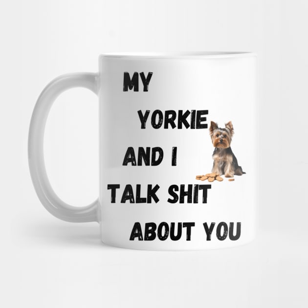 My Yorkie and I Talk $hit by Doodle and Things